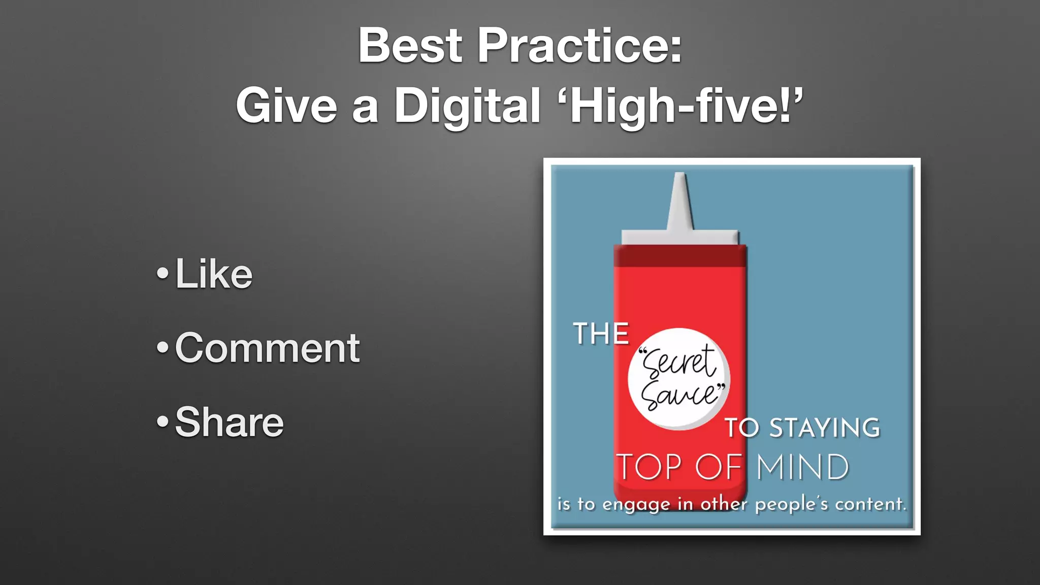 Best Practice:
Give a Digital ‘High-five!’
•Like
•Comment
•Share