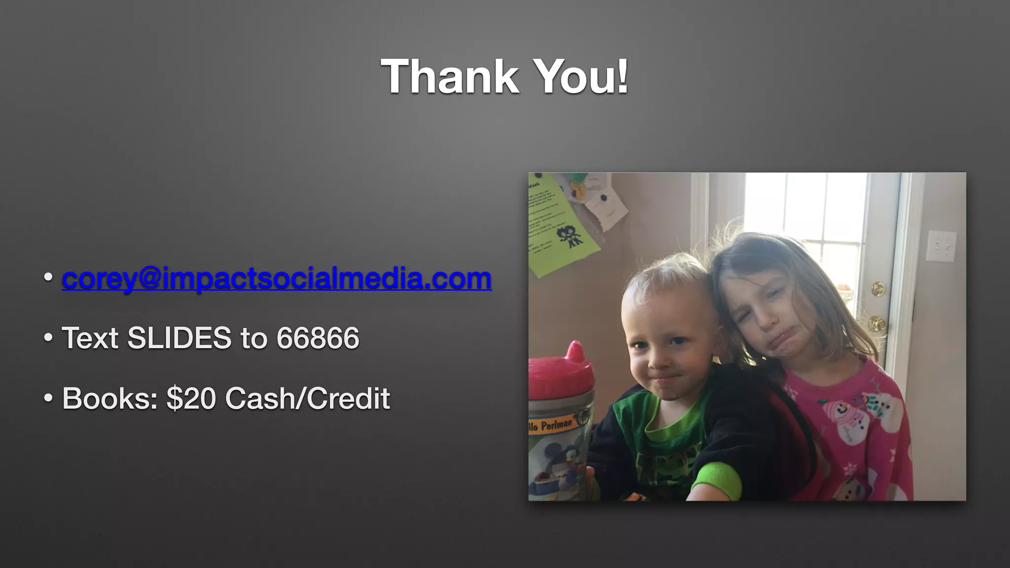 Thank You!
• corey@impactsocialmedia.com
• Text SLIDES to 66866
• Books: $20 Cash/Credit