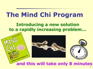 The Mind Chi Program 1 Introducing a new solution to a rapidly increasing problem... and this will take only 8 minutes 