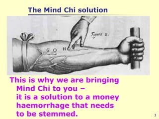 The Mind Chi solution3The authors have already taken Mind Chi all around the world and it was very well received in all cultures. This is why we are bringing Mind Chi to you – it is a solution to a money haemorrhage that needs to be stemmed.