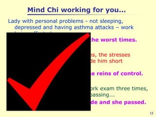 Mind Chi working for you...<br />Lady with personal problems - not sleeping, depressed and having asthma attacks – work be...