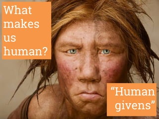 What
makes
us
human?
“Human
givens”
 