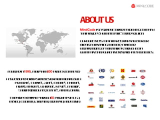 ABOUT US
                                          MindCode is srtg ba dp sio in c m a y
                                                     a t e ic rn o it n g o p n
                                                        a
                                          ta po id s u a -c nr ” Ba ds l io .
                                          h t rv e “h m n e t  ic rn o t n
                                                                       u

                                          O r b civ is om x iz Ba dvl fr u
                                           u o j te t a im e rn a e o o r
                                                e                   u
                                          c ns y ee lga in ae poo n
                                           l t b rva
                                           ie         in n n t, rfu d
                                          u d rtn in o te m res ho g b t
                                           n esa d g fh ir ak t tru h oh
                                          q a taiv a dq a aiv rsac m to o g s
                                           u nitte n u l te ee rh eh d l ie.
                                                         it              o




F u d din
 o n e 1999, m r ta 600 po c c m le .
              oe h n     rj t o p t
                          es     ed

H s ee p dba ds a g so m l a n lsc
 a d vl e rn t t ie f uin t a u h
       o        re       r t io s
    a K d k, C ev®, A o ®, D l t , D n o ®,
     s o a® u r o vn e it ® a n n
                              oe
     Pizr M sc®, W iro l N sé, B cri®,
      fe®, aea hp o , et® aad
                         ®
                               l
      S bits( r L y) T ct , a o goh r
       a r ® Fit a® , eaé m n tes
          a    o            ®
                                         .

 E t s e x eie c tru h asc t in S ,
  x niv ep rn e ho g 80 so ia s U A
   e                            e
 M x o C l b , Ag nin , I o eia a dB lia
  éic , o m ia re ta n n s , n o .
         o               d           iv
 