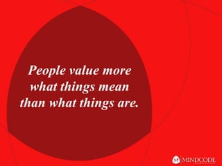 People value more what things mean than what things are.
