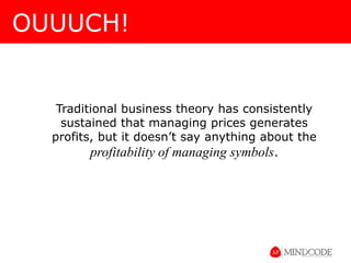  OUUUCH!Traditional business theory has consistently sustained that managing prices generates profits, but it doesn’t say anything about the profitability of managing symbols.