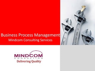 Business Process Management
Mindcom Consulting Services
Delivering Quality
 