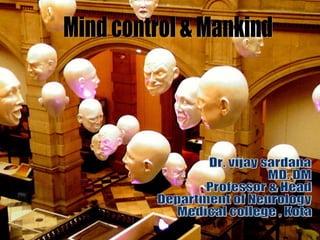Mind control & Mankind Dr. vijay sardana MD. DM Professor & Head Department of Neurology Medical college , Kota 
