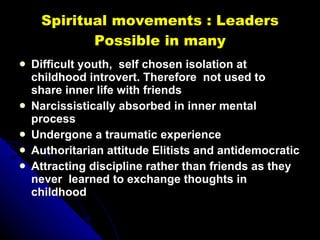 Spiritual movements : Leaders Possible in many <ul><li>Difficult youth,  self chosen isolation at childhood introvert. The...