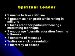 Spiritual Leader  <ul><li>? unable to take criticism </li></ul><ul><li>? present as non profit while raking In millions  <...