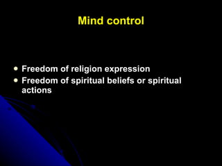 Mind control <ul><li>Freedom of religion expression </li></ul><ul><li>Freedom of spiritual beliefs or spiritual actions </...