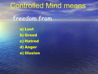Controlled Mind means freedom from ,[object Object],[object Object],[object Object],[object Object],[object Object]