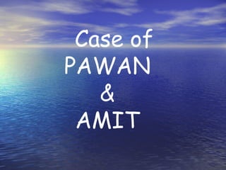 Case of PAWAN &  AMIT 