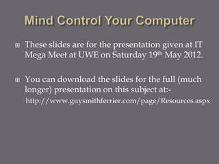    These slides are for the presentation given at IT
    Mega Meet at UWE on Saturday 19th May 2012.

   You can download the slides for the full (much
    longer) presentation on this subject at:-
    http://www.guysmithferrier.com/page/Resources.aspx
 