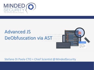 Advanced JS
DeObfuscation via AST
Stefano Di Paola CTO + Chief Scientist @MindedSecurity
 