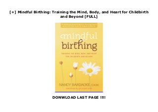 [+] Mindful Birthing: Training the Mind, Body, and Heart for Childbirth
and Beyond [FULL]
DONWLOAD LAST PAGE !!!!
Downlaod Mindful Birthing: Training the Mind, Body, and Heart for Childbirth and Beyond (Nancy Bardacke) Free Online
 