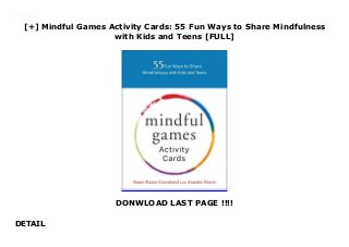 [+] Mindful Games Activity Cards: 55 Fun Ways to Share Mindfulness
with Kids and Teens [FULL]
DONWLOAD LAST PAGE !!!!
DETAIL
Downlaod Mindful Games Activity Cards: 55 Fun Ways to Share Mindfulness with Kids and Teens (Susan Kaiser Greenland) Free Online
 