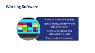 Working Software
Focus on value and quality
Mental clarity, creativity and
idea generation
Sense of meaning and
satisfaction in work
Awareness & innovation
 