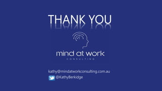 kathy@mindatworkconsulting.com.au
@KathyBerkidge
 