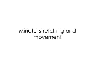 Mindful stretching and
movement
 