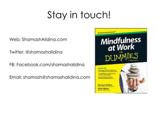 Stay in touch!
Web: ShamashAlidina.com
Twitter: @shamashalidina
FB: Facebook.com/shamashalidina
Email: shamash@shamashalidina.com
 