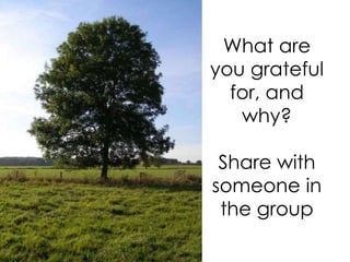 What are
you grateful
for, and
why?
Share with
someone in
the group
 