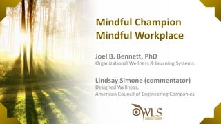 Mindful Champion
Mindful Workplace
Joel B. Bennett, PhD
Organizational Wellness & Learning Systems
Lindsay Simone (commentator)
Designed Wellness,
American Council of Engineering Companies
 