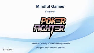Mindful Games
Creator of
Seed, 2018
The world’s leading AI Poker Training Platform
Enterprise and Consumer Editions
 