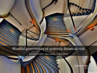 Mindful governance of systemic financial risk 
Seminari IAFI – Barcelona, 9 May 2014 
Gilbert Peffer 
CIMNE 
 
