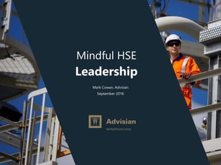 www.advisian.com
Mindful HSE
Leadership
Mark Cowan, Advisian
September 2016
 