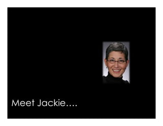 Meet Jackie….
                13
 