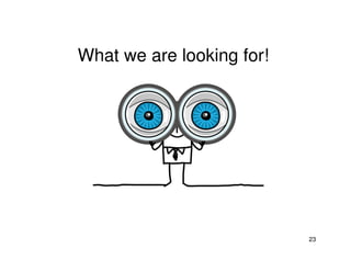 What we are looking for!




                           23
 