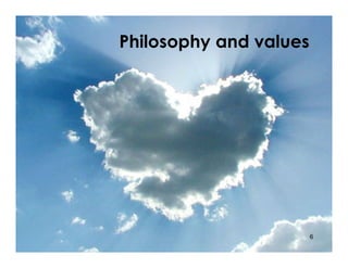 Philosophy and values




                        6
 