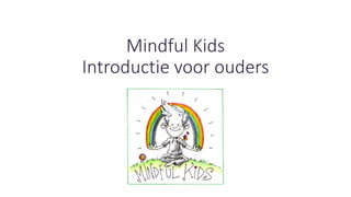 Mindful Kids
Introductie voor ouders
 