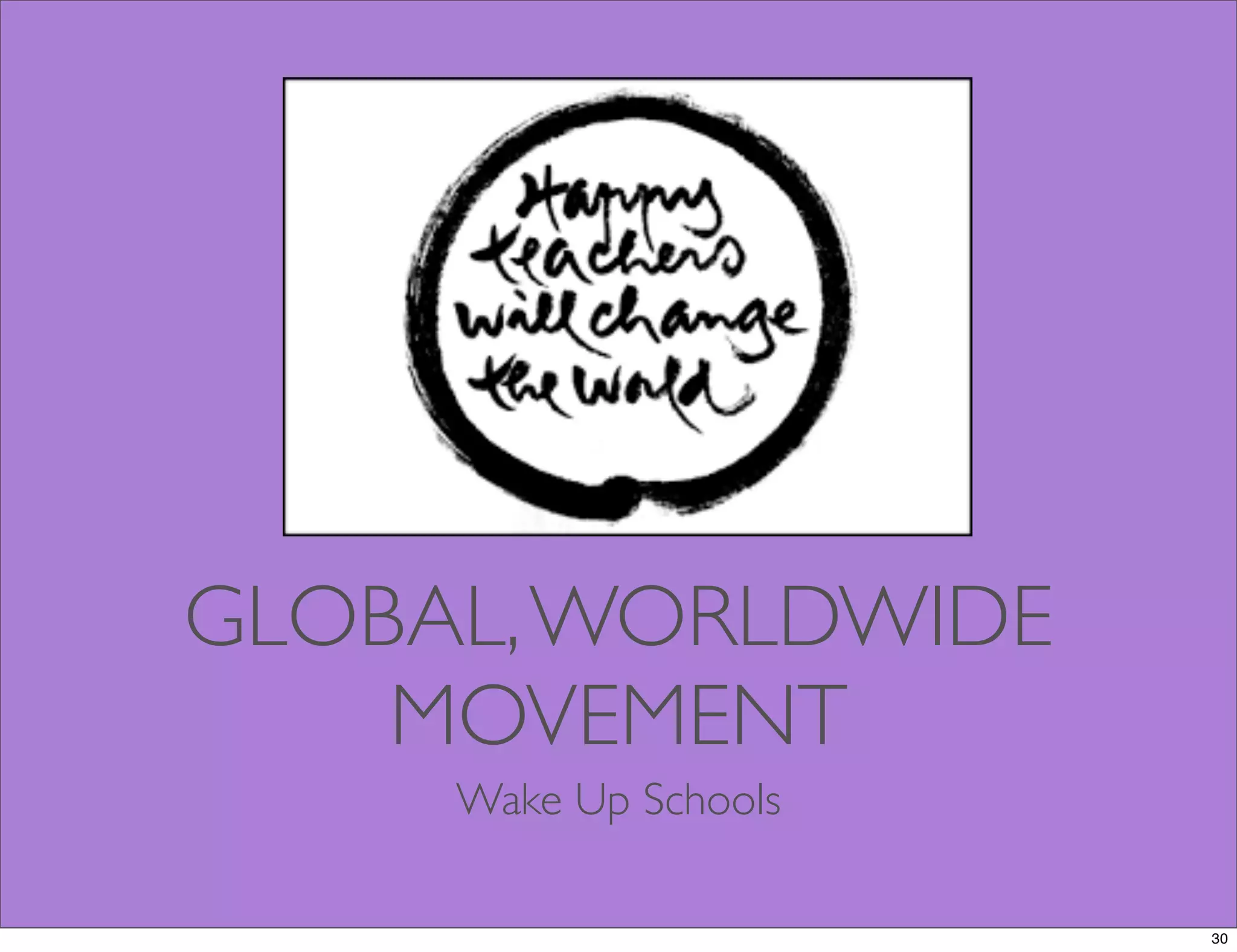 GLOBAL,WORLDWIDE
MOVEMENT
Wake Up Schools
30
 