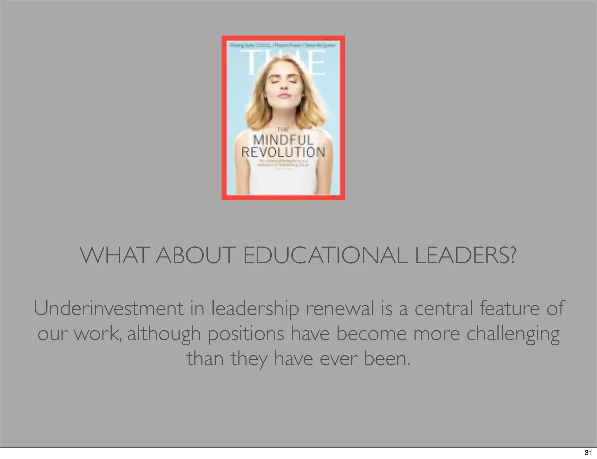 Underinvestment in leadership renewal is a central feature of
our work, although positions have become more challenging
than they have ever been.
WHAT ABOUT EDUCATIONAL LEADERS?
31
 