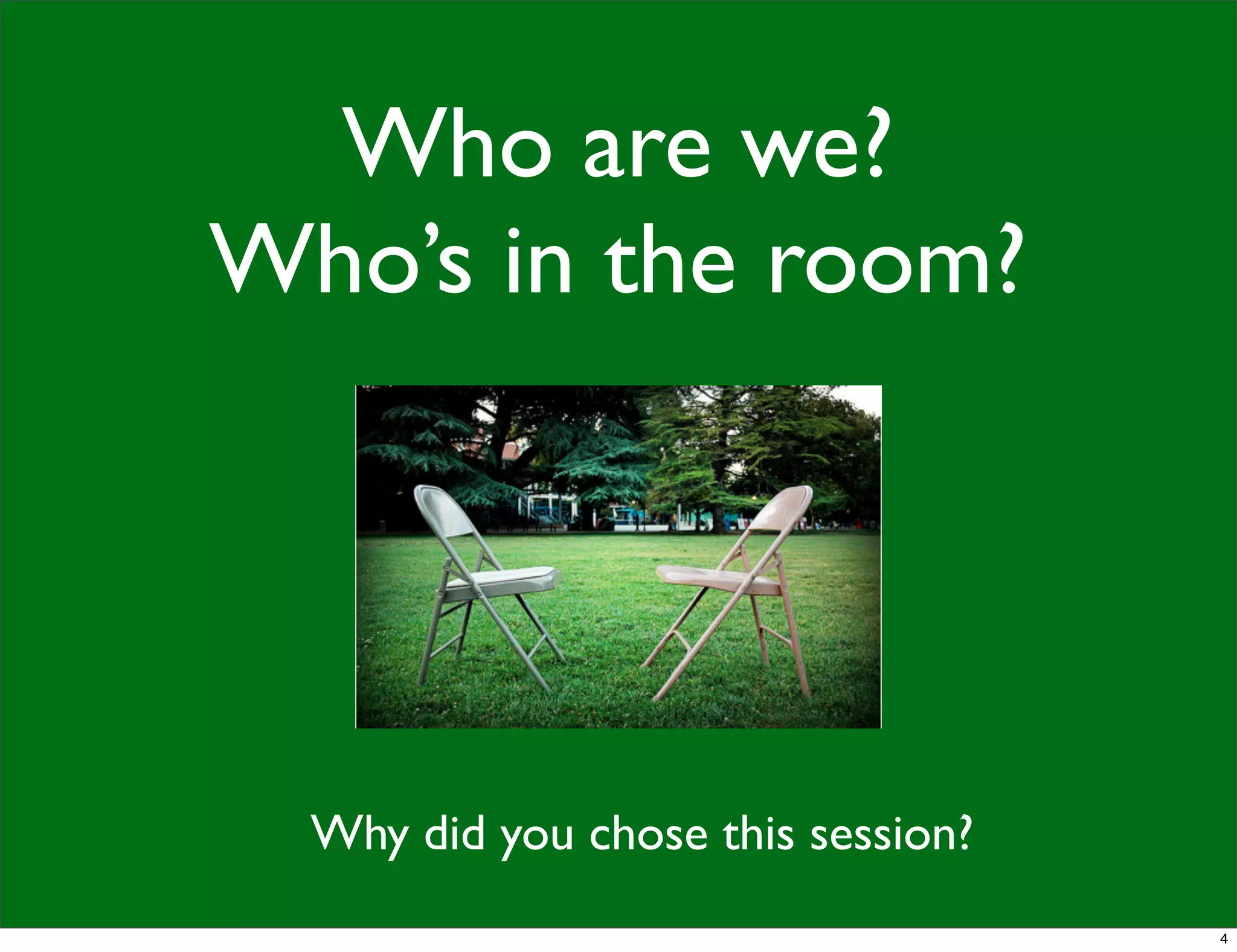 Who are we?
Who’s in the room?
Why did you chose this session?
4
 