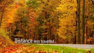 Distance less travelled...
 