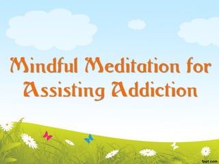 Mindful Meditation for
 Assisting Addiction
 
