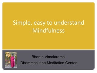 Simple, easy to understand Mindfulness Bhante Vimalaramsi Dhammasukha Meditation Center 