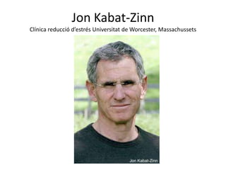 Jon Kabat-Zinn
Clínica reducció d’estrés Universitat de Worcester, Massachussets
 