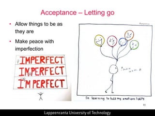 11 
Acceptance – Letting go 
• Allow things to be as 
they are 
• Make peace with 
imperfection 
 