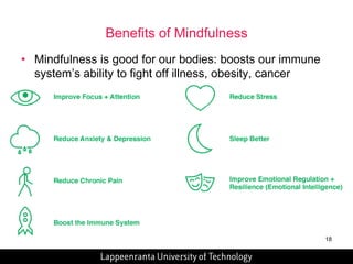 18 
Benefits of Mindfulness 
• Mindfulness is good for our bodies: boosts our immune 
system’s ability to fight off illness, obesity, cancer 
 