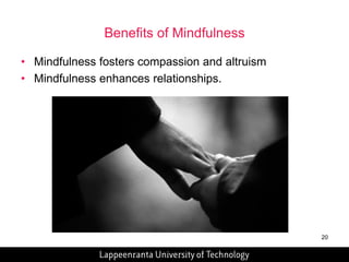 20 
Benefits of Mindfulness 
• Mindfulness fosters compassion and altruism 
• Mindfulness enhances relationships. 
 