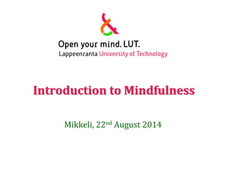 Introduction to Mindfulness 
Mikkeli, 22nd August 2014 
 