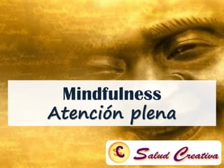 Mindfulness
Atención plena
 