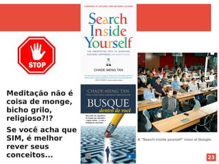 23
Meditação não é
coisa de monge,
bicho grilo,
religioso?!?
Se você acha que
SIM, é melhor
rever seus
conceitos...
 