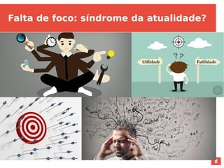 8
Falta de foco: síndrome da atualidade?
 