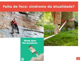 9
Falta de foco: síndrome da atualidade?
 