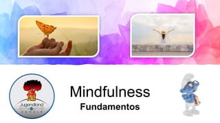 Mindfulness
Fundamentos
 