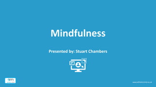 Mindfulness
Presented by: Stuart Chambers
www.athleticmind.co.uk
 